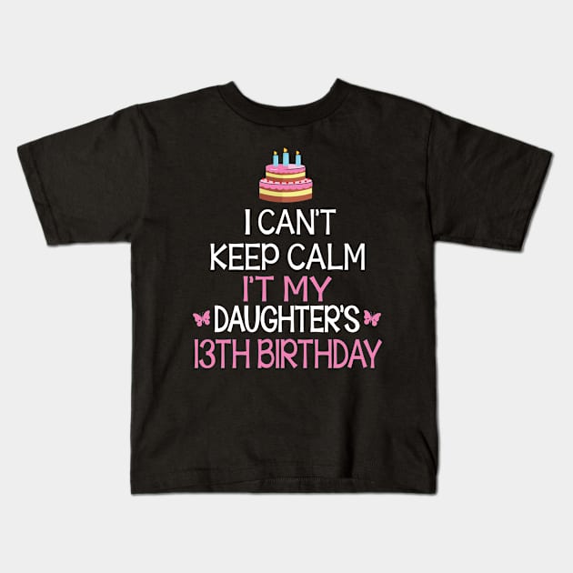 I Can't Keep Calm It's My Daughter's 13th Birthday Happy Father Mother Daddy Mommy Mama Kids T-Shirt by bakhanh123